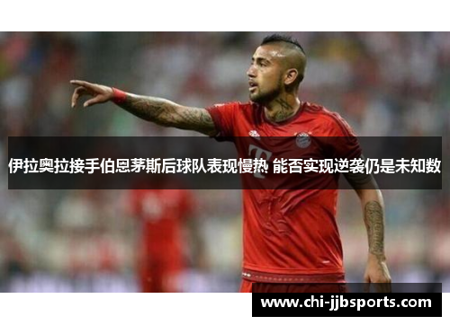 伊拉奥拉接手伯恩茅斯后球队表现慢热 能否实现逆袭仍是未知数 伊拉奥拉接手伯恩茅斯后球队表现慢热 能否实现逆袭仍是未知数