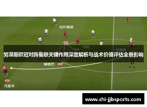 努涅斯欧冠对阵曼联关键作用深度解析与战术价值评估全景影响